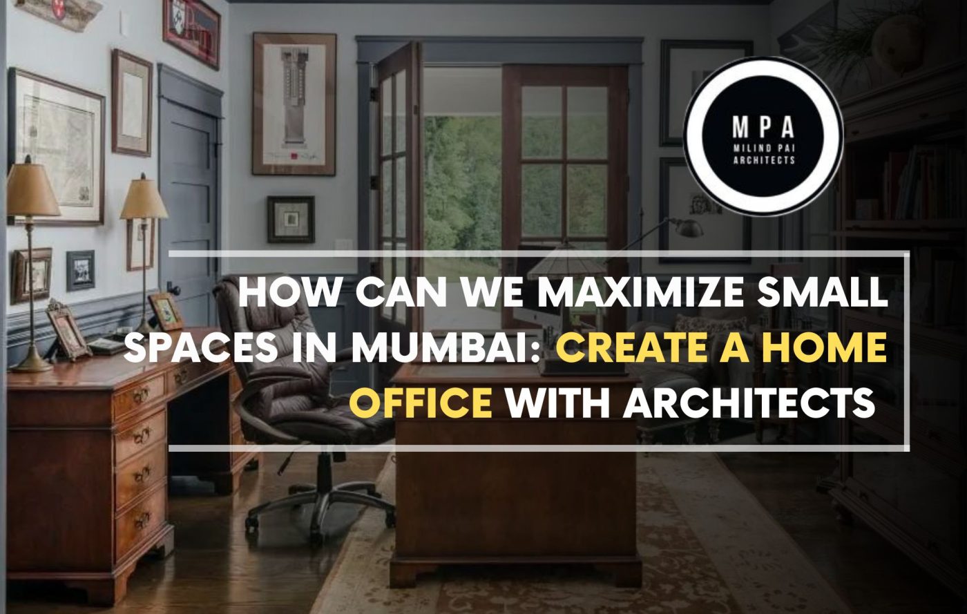 How Can We Maximize Small Spaces in Mumbai: Create a Home Office with Architects