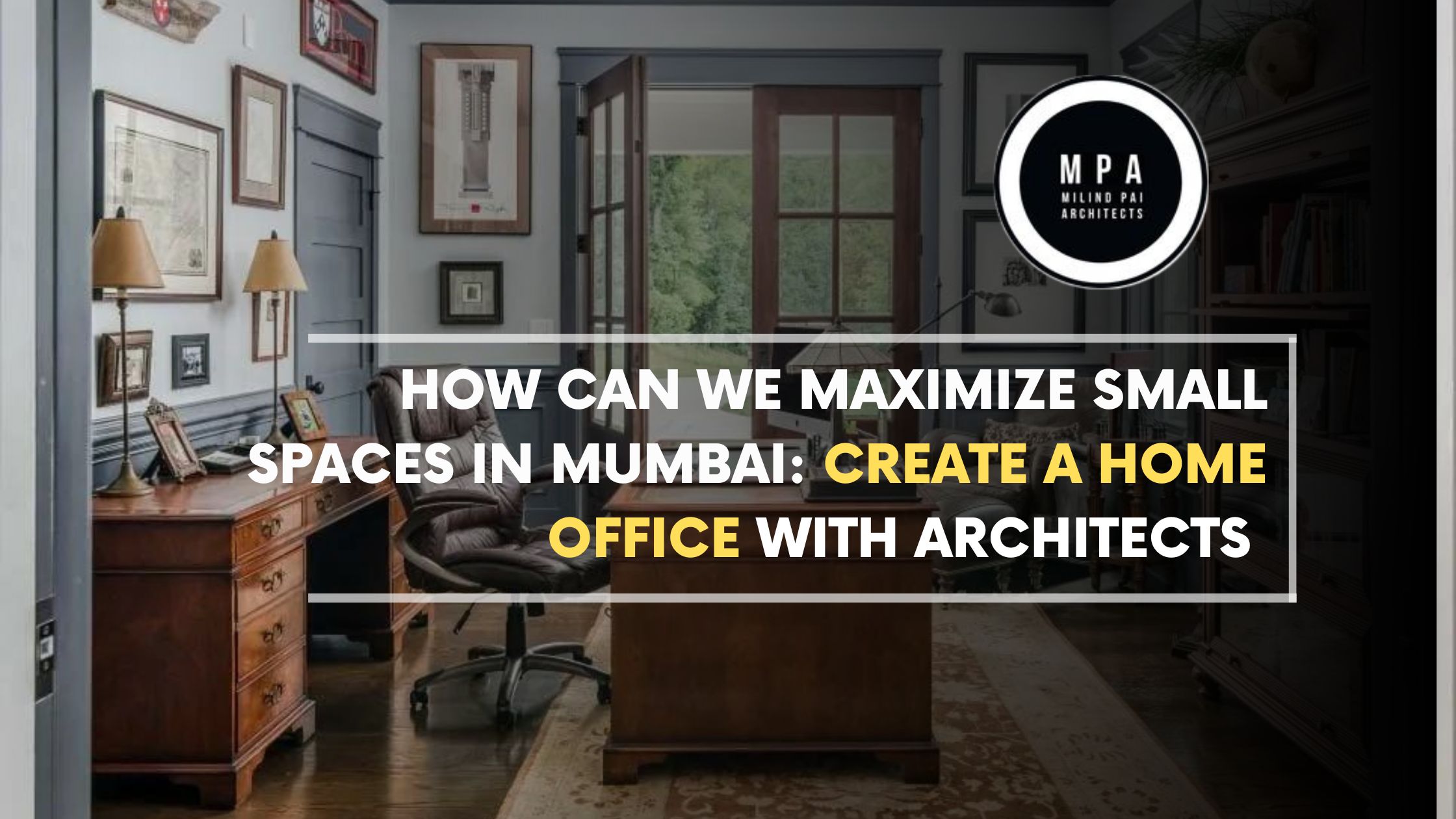 How Can We Maximize Small Spaces in Mumbai: Create a Home Office with Architects